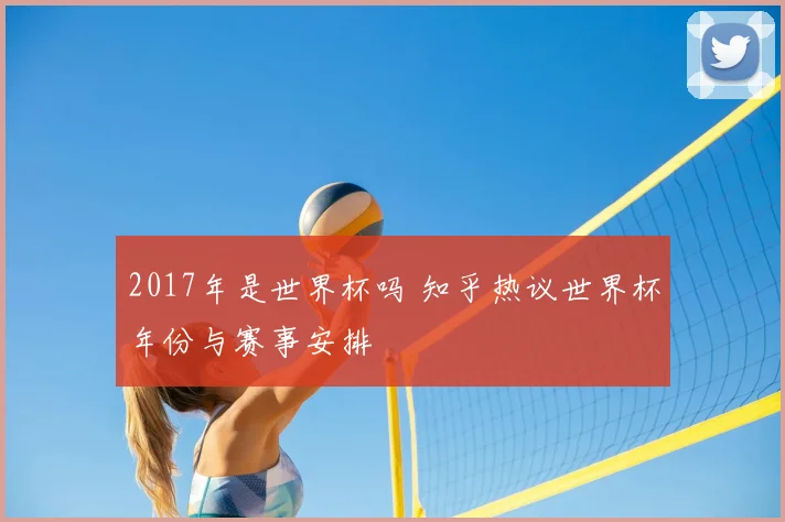 2017年是世界杯吗 知乎热议世界杯年份与赛事安排
