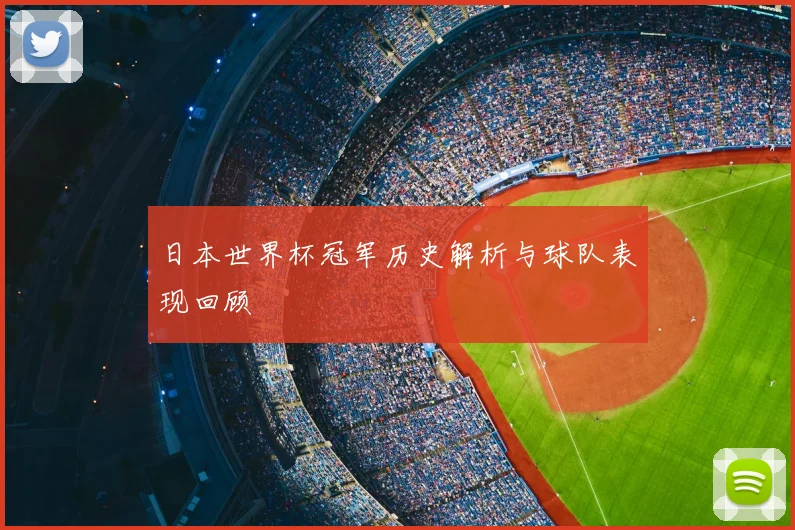 日本世界杯冠军历史解析与球队表现回顾