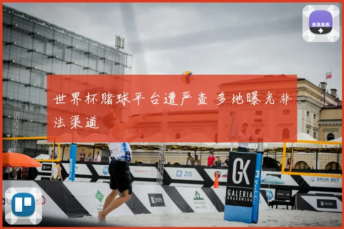 世界杯赌球平台遭严查 多地曝光非法渠道
