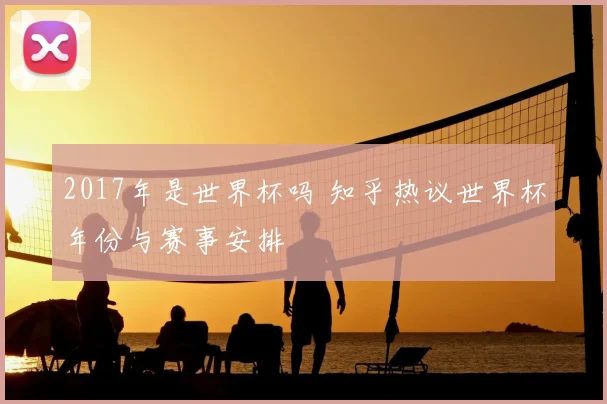 2017年是世界杯吗 知乎热议世界杯年份与赛事安排